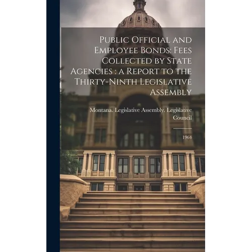 Public Official and Employee Bonds: Fees Collected by State Agencies: a Report to the Thirty-ninth Legislative Assembly: 1964