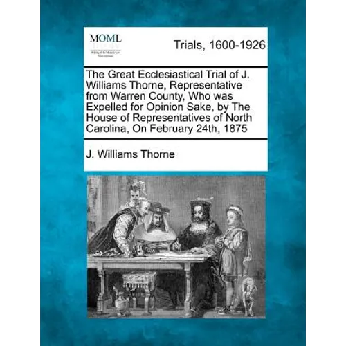 The Great Ecclesiastical Trial of J. Williams Thorne, Representative from Warren County, Who Was Expelled for Opinion Sake, by the House of Representa