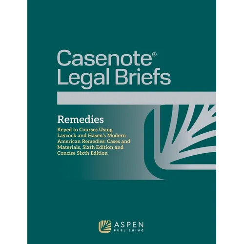 Casenote Legal Briefs for Remedies Keyed to Courses Using Laycock and Hasen's Modern American Remedies: Cases and Materials, Sixth Edition and Concise