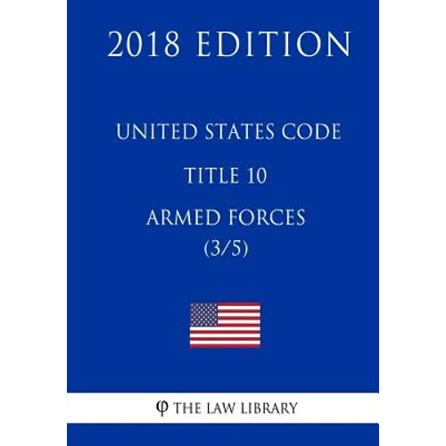 United States Code - Title 10 - Armed Forces (3/5) (2018 Edition)