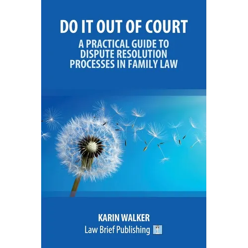 Do It Out of Court - A Practical Guide to Dispute Resolution Processes in Family Law