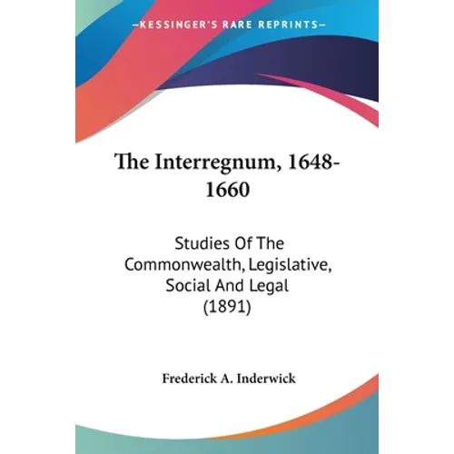 The Interregnum, 1648-1660: Studies Of The Commonwealth, Legislative, Social And Legal (1891)