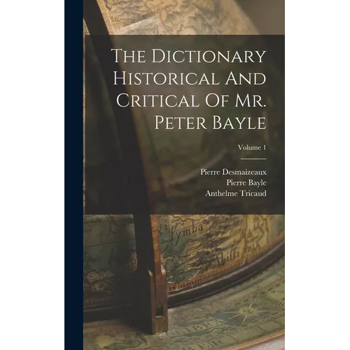 The Dictionary Historical And Critical Of Mr. Peter Bayle; Volume 1