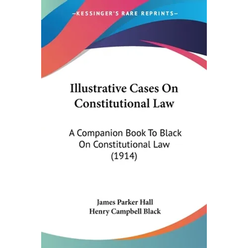 Illustrative Cases On Constitutional Law: A Companion Book To Black On Constitutional Law (1914)