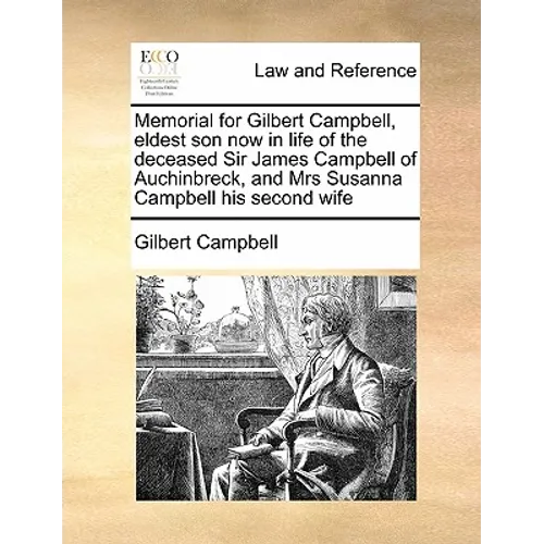 Memorial for Gilbert Campbell, Eldest Son Now in Life of the Deceased Sir James Campbell of Auchinbreck, and Mrs Susanna Campbell His Second Wife