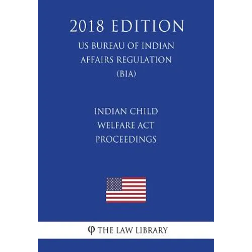 Indian Child Welfare Act Proceedings (US Bureau of Indian Affairs Regulation) (BIA) (2018 Edition)