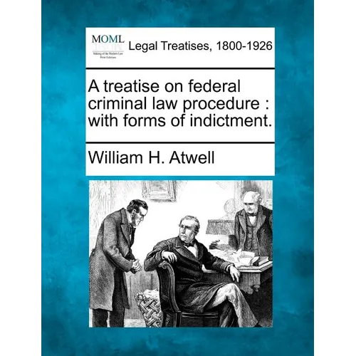 A Treatise on Federal Criminal Law Procedure: With Forms of Indictment.