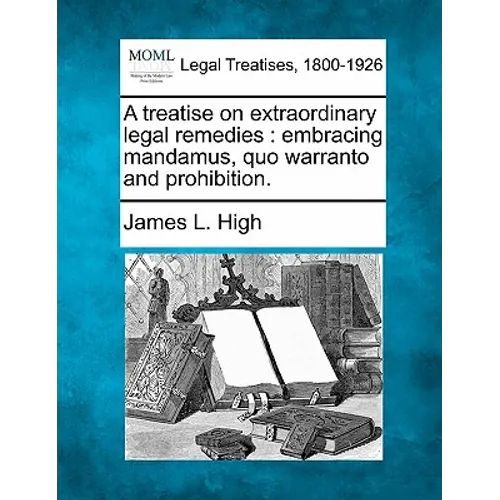 A treatise on extraordinary legal remedies: embracing mandamus, quo warranto, and prohibition.