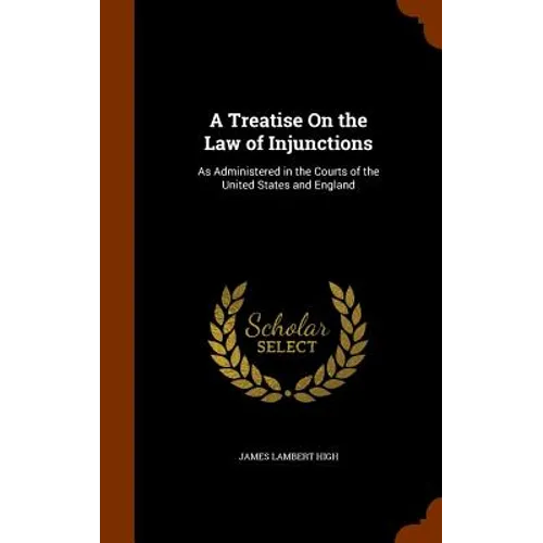 A Treatise On the Law of Injunctions: As Administered in the Courts of the United States and England