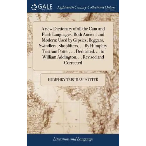 A new Dictionary of all the Cant and Flash Languages, Both Ancient and Modern; Used by Gipsies, Beggars, Swindlers, Shoplifters, ... By Humphry Tristr