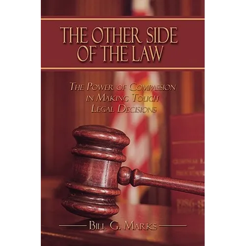 The Other Side of the Law: The Power of Compassion in Making Tough Legal Decisions