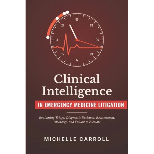 Clinical Intelligence in Emergency Medicine Litigation: Evaluating Triage, Diagnostic Decisions, Reassessment, Discharge, and Failure to Escalate