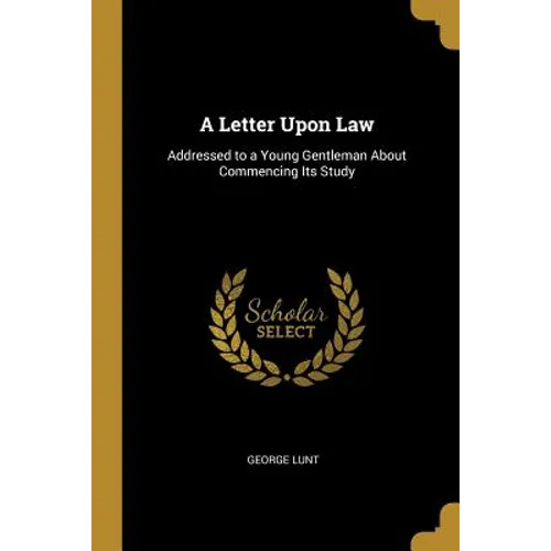 A Letter Upon Law: Addressed to a Young Gentleman About Commencing Its Study