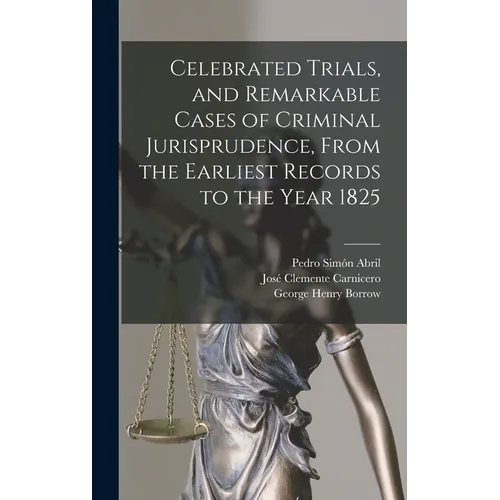 Celebrated Trials, and Remarkable Cases of Criminal Jurisprudence, From the Earliest Records to the Year 1825