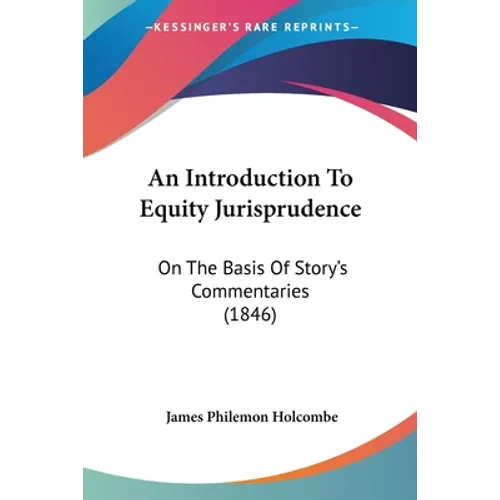 An Introduction To Equity Jurisprudence: On The Basis Of Story's Commentaries (1846)