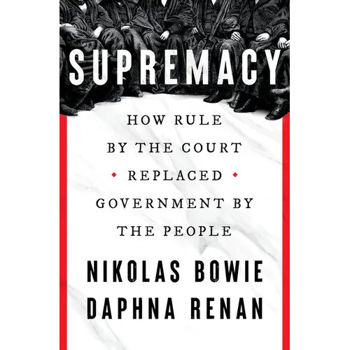 Supremacy: How Rule by the Court Replaced Government by the People