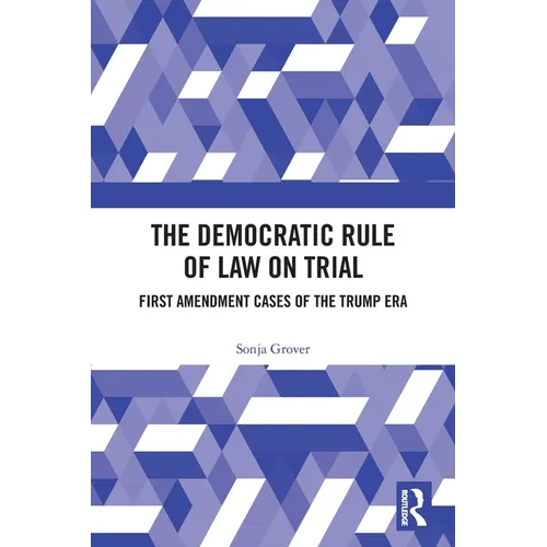 The Democratic Rule of Law on Trial: First Amendment Cases of the Trump Era