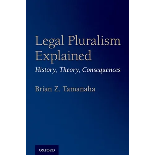 Legal Pluralism Explained: History, Theory, Consequences