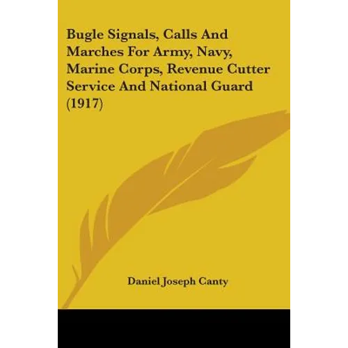 Bugle Signals, Calls And Marches For Army, Navy, Marine Corps, Revenue Cutter Service And National Guard (1917)