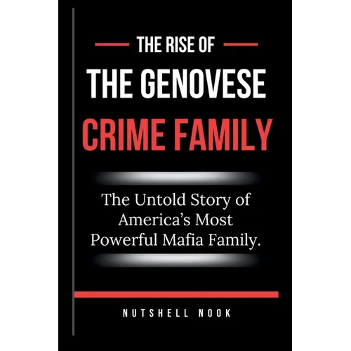 The Rise of the Genovese Crime Family: The Untold Story of America's Most Powerful Mafia Family.