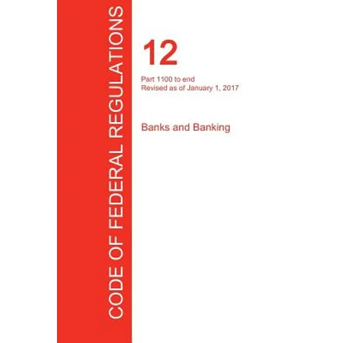 CFR 12, Part 1100 to end, Banks and Banking, January 01, 2017 (Volume 10 of 10)