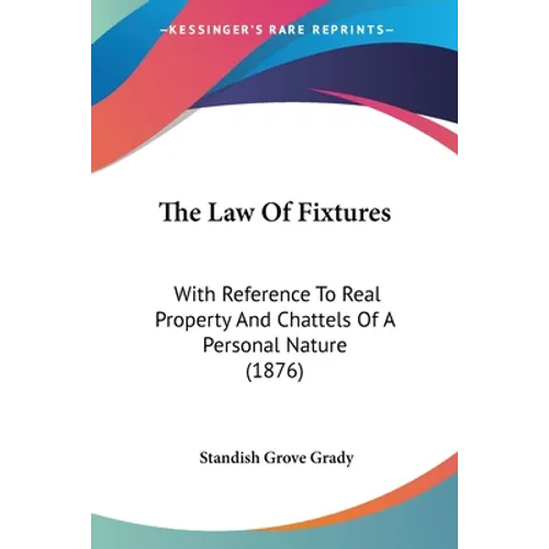 The Law Of Fixtures: With Reference To Real Property And Chattels Of A Personal Nature (1876)