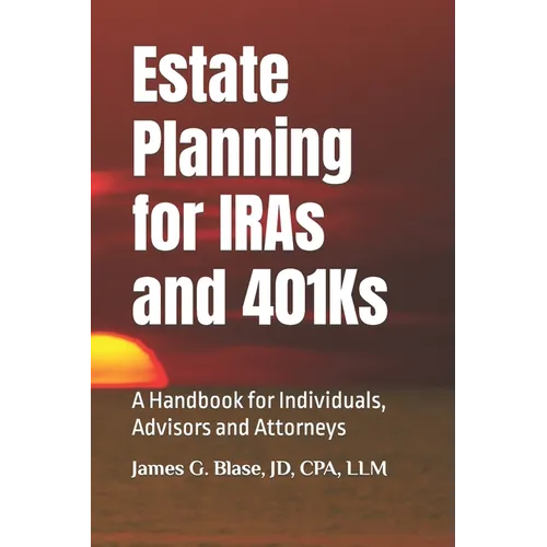 Estate Planning for IRAs and 401Ks: A Handbook for Individuals, Advisors and Attorneys