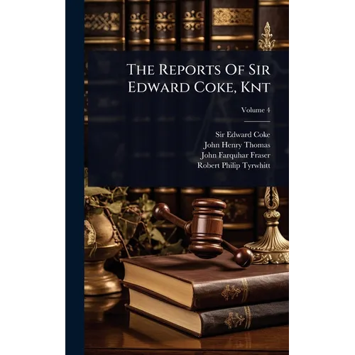 The Reports Of Sir Edward Coke, Knt