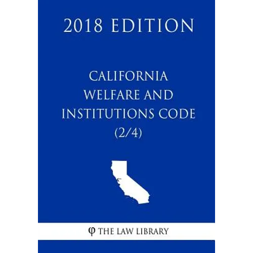 California Welfare and Institutions Code (2/4) (2018 Edition)