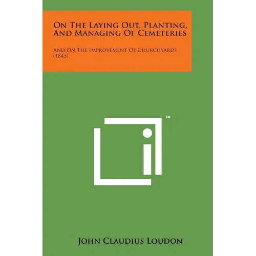 On the Laying Out, Planting, and Managing of Cemeteries: And on the Improvement of Churchyards (1843)