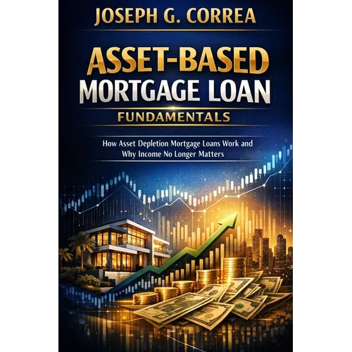Asset-Based Mortgage Loan Fundamentals: How Asset Depletion Mortgage Loans Work and Why Income No Longer Matters