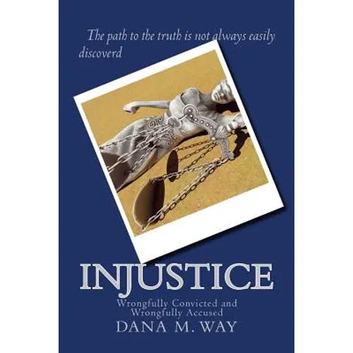 Injustice: Wrongfully Convicted and Wrongfully Accused