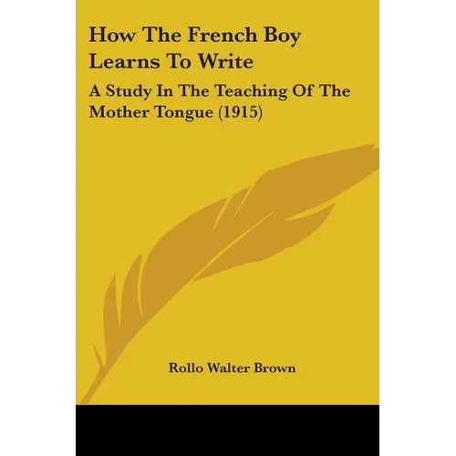 How The French Boy Learns To Write: A Study In The Teaching Of The Mother Tongue (1915)