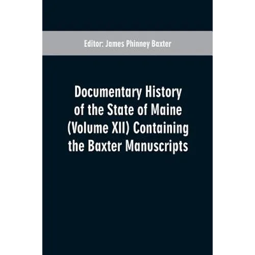 Documentary History of the State of Maine (Volume XII) Containing the Baxter Manuscripts