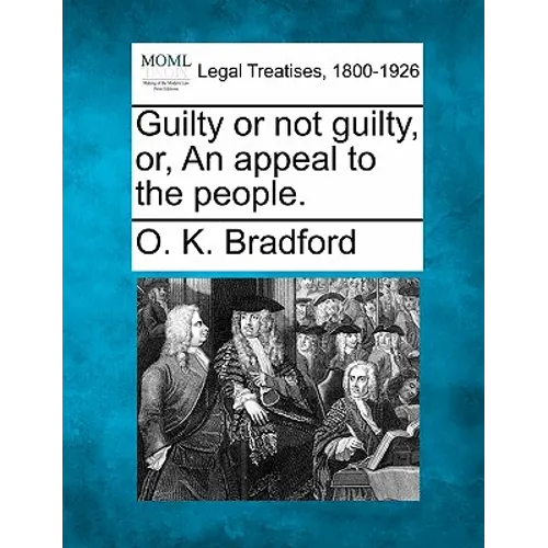 Guilty or Not Guilty, Or, an Appeal to the People.