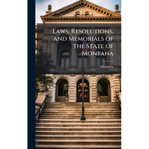 Laws, Resolutions, and Memorials of the State of Montana