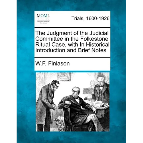 The Judgment of the Judicial Committee in the Folkestone Ritual Case, with in Historical Introduction and Brief Notes