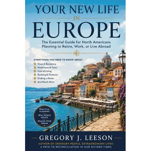 Your New Life in Europe: The Essential Guide for North Americans Planning to Retire, Work, or Live Abroad