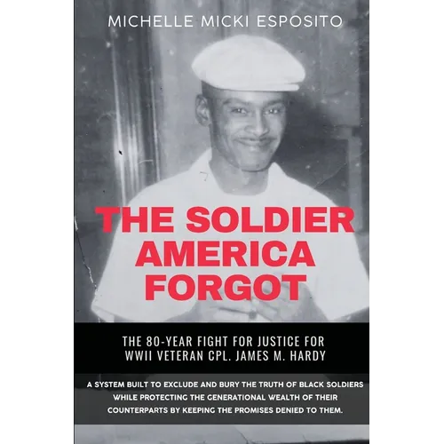 The Soldier America Forgot: The 80-Year Fight for Justice for WWII Veteran Cpl. James M. Hardy