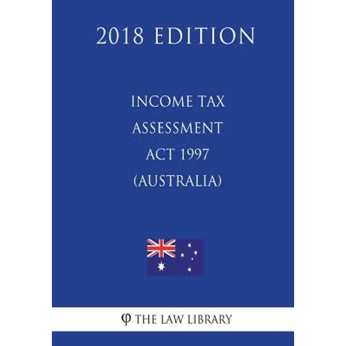 Income Tax Assessment Act 1997 (Australia) (2018 Edition)