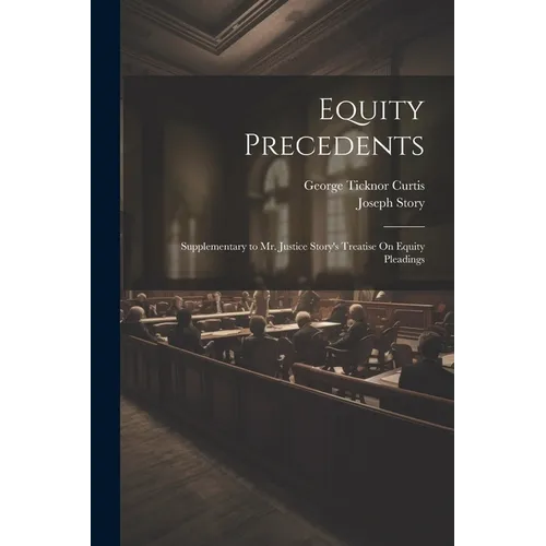 Equity Precedents: Supplementary to Mr. Justice Story's Treatise On Equity Pleadings
