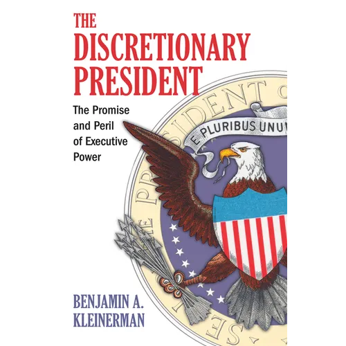 Discretionary President: The Promise and Peril of Executive Power - Hardcover