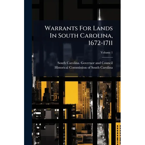 Warrants For Lands In South Carolina, 1672-1711