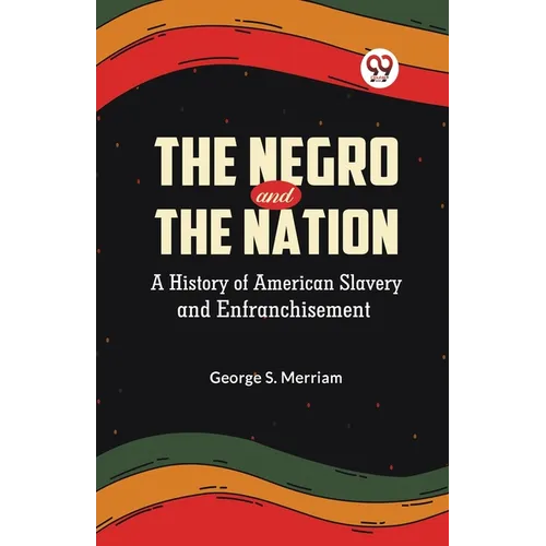 The Negro and the Nation A History of American Slavery and Enfranchisement