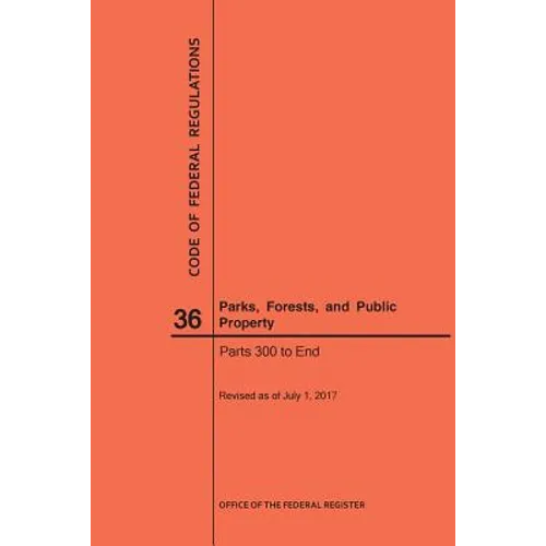 Code of Federal Regulations Title 36, Parks, Forests and Public Property, Parts 300-End, 2017