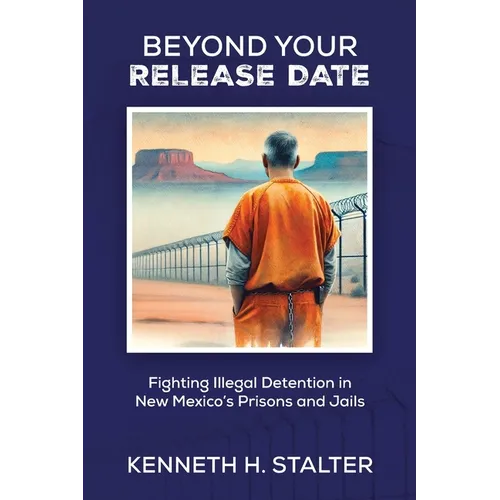 Beyond Your Release Date: Fighting Illegal Detention in New Mexico's Prisons and Jails - Paperback