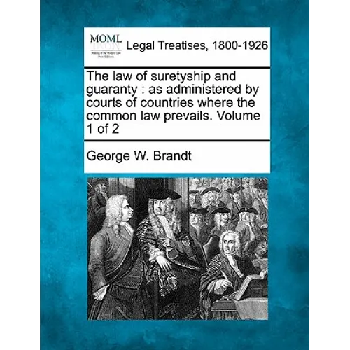The law of suretyship and guaranty: as administered by courts of countries where the common law prevails. Volume 1 of 2