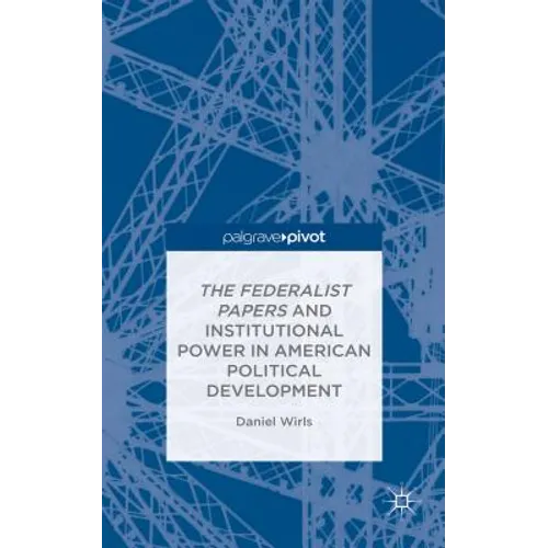 The Federalist Papers and Institutional Power in American Political Development