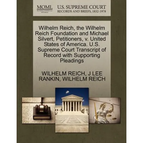 Wilhelm Reich, the Wilhelm Reich Foundation and Michael Silvert, Petitioners, V. United States of America. U.S. Supreme Court Transcript of Record wit